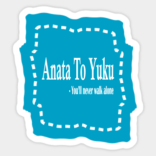 Anata to Yuku - You'll never walk alone Sticker